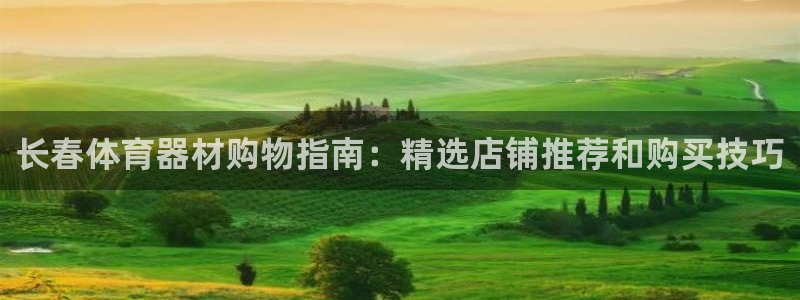 凯时登录平台去AG发财网：长春体育器材购物指南：精选