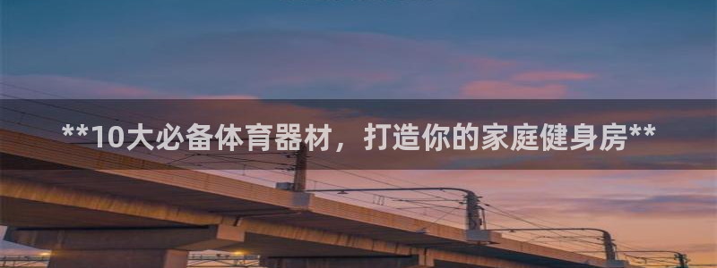 尊龙d88官网登录：**10大必备体育器材，打造你的