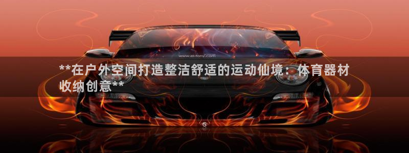 尊龙凯时邀请码：**在户外空间打造整洁舒适的运动仙境