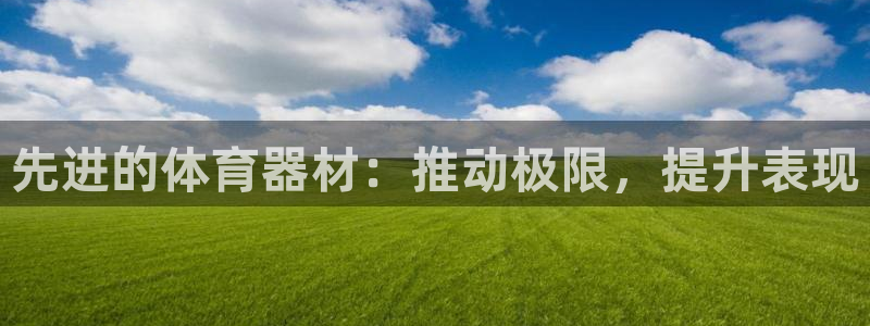 尊龙凯时-人生就是博中国官网最新：先进的体育器材：推