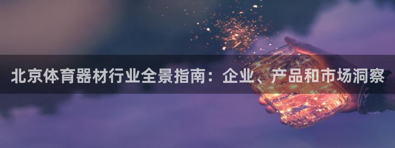 尊龙d88官网赢来就送38：北京体育器材行业全景指南