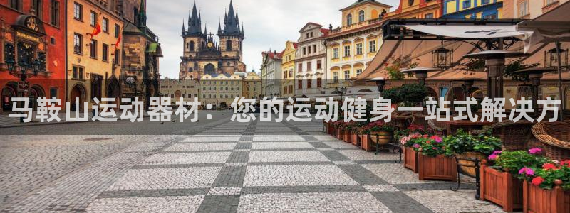 尊龙凯时官网版登录：马鞍山运动器材：您的运动健身一站