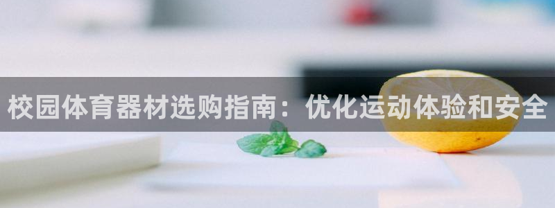 尊龙d88官网赢来就送38：校园体育器材选购指南：优