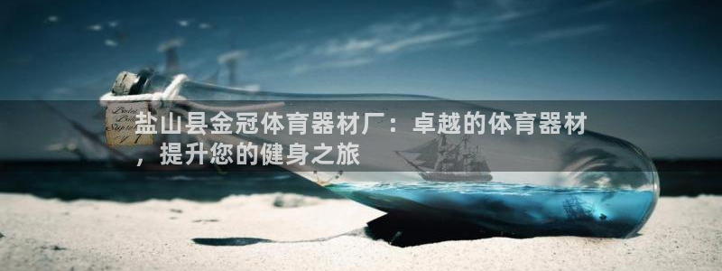 尊龙官方APP下载：盐山县金冠体育器材厂：卓越的体育