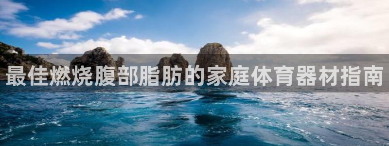 尊龙凯时logo：最佳燃烧腹部脂肪的家庭体育器材指南