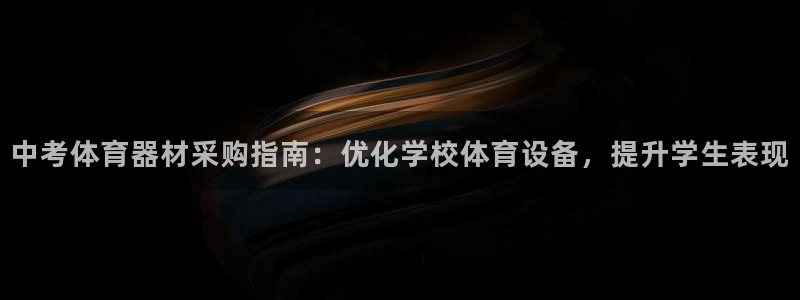 尊龙一人生就是博电子游戏：中考体育器材采购指南：优化