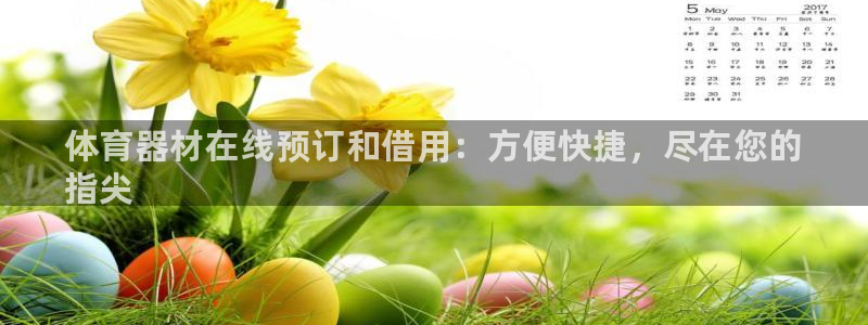 尊龙z6.con：体育器材在线预订和借用：方便快捷，