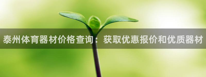 尊龙凯时取款不成功：泰州体育器材价格查询：获取优惠报